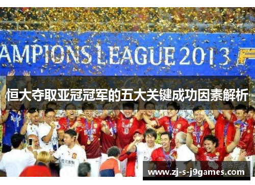 恒大夺取亚冠冠军的五大关键成功因素解析
