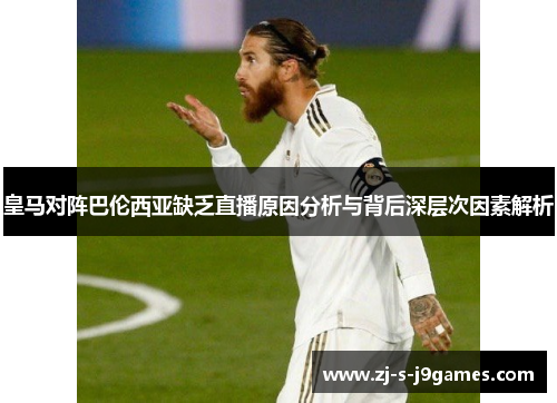 皇马对阵巴伦西亚缺乏直播原因分析与背后深层次因素解析