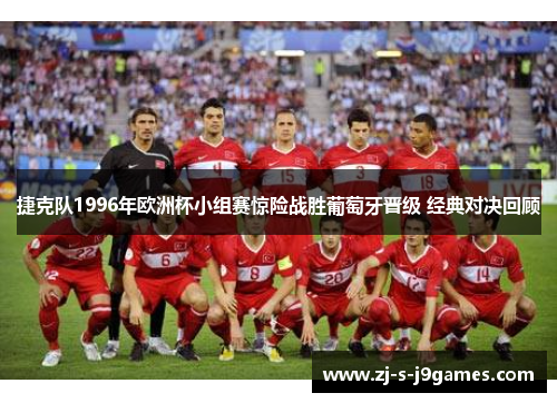 捷克队1996年欧洲杯小组赛惊险战胜葡萄牙晋级 经典对决回顾