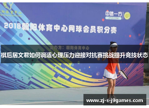 棋后居文君如何调适心理压力迎接对抗赛挑战提升竞技状态